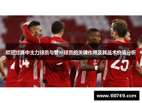 欧冠比赛中主力球员与替补球员的关键作用及其战术价值分析