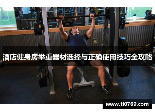 酒店健身房举重器材选择与正确使用技巧全攻略